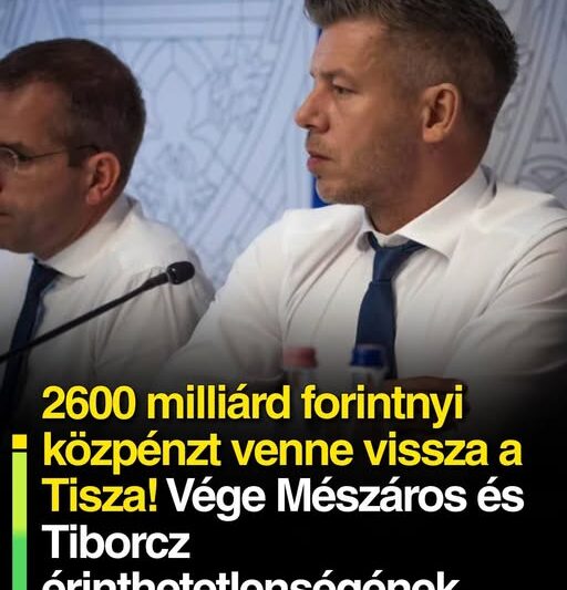 2600 milliárd forintnyi közpénznek venne vissza a Tisza! Vége Mészáros és Tiborcz rejtőzködésének?